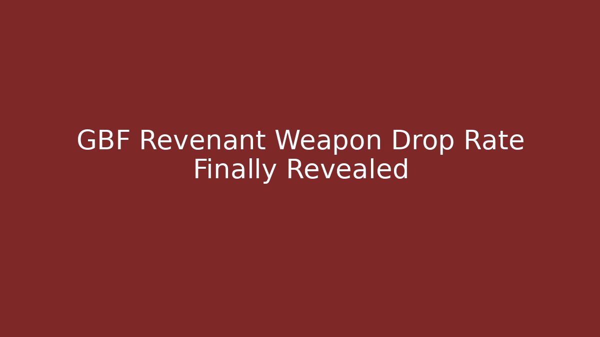 GBF Revenant Weapon Drop Rate Finally Revealed