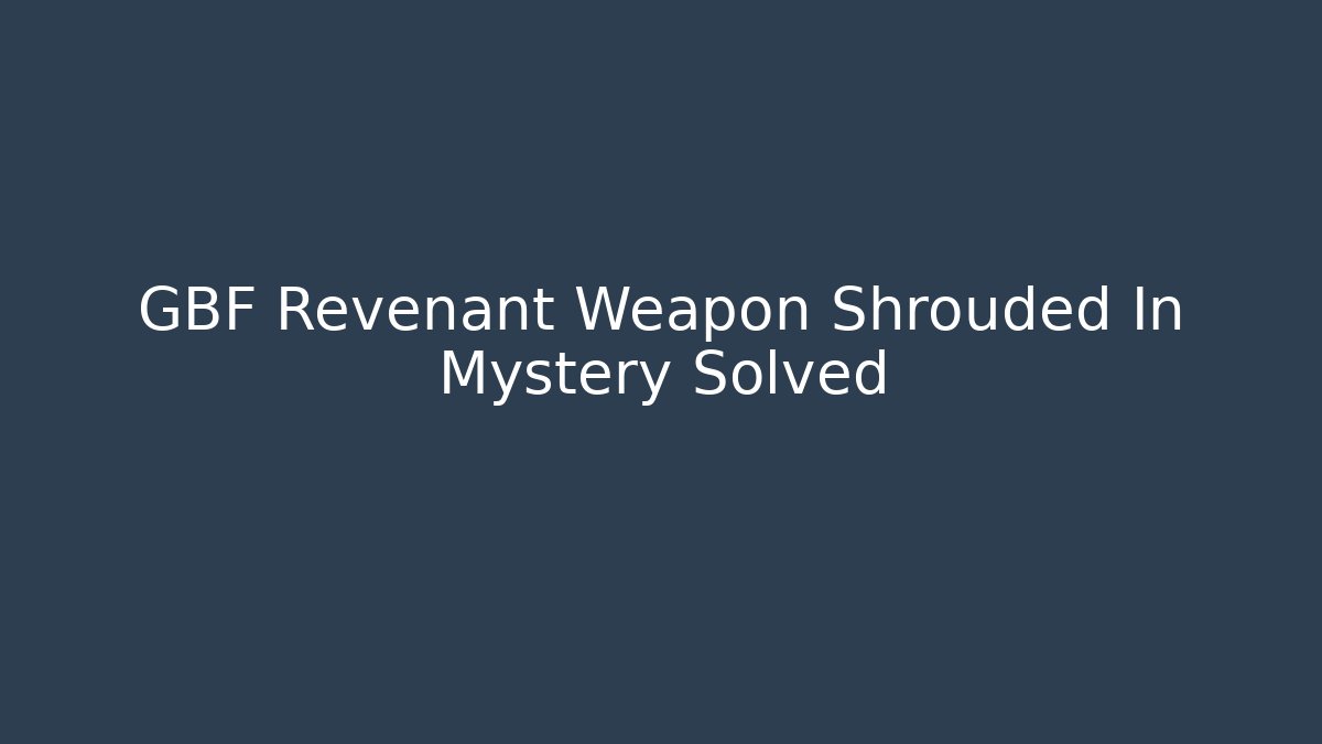 GBF Revenant Weapon Shrouded In Mystery Solved - Critter Realm