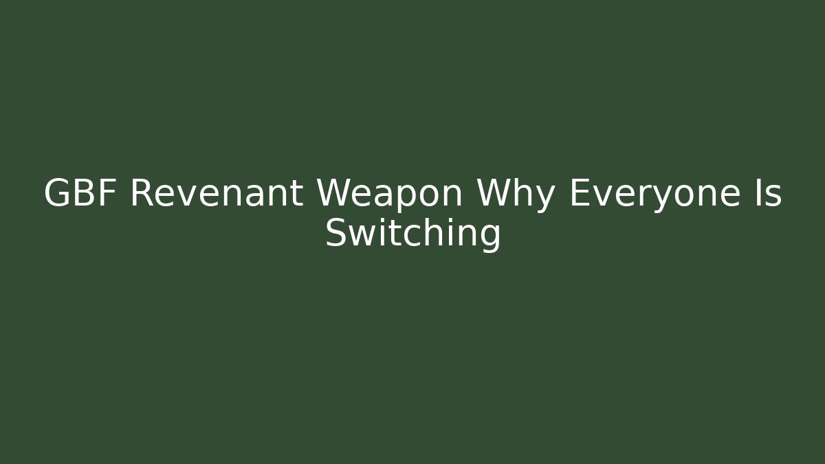GBF Revenant Weapon Why Everyone Is Switching - Critter Realm
