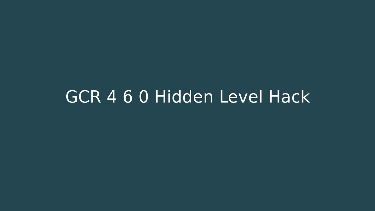 GCR 4 6 0 Hidden Level Hack
