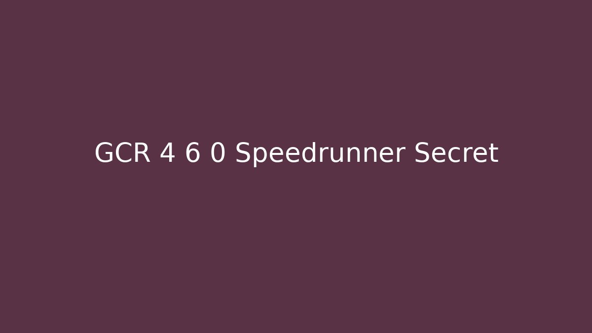 GCR 4 6 0 Speedrunner Secret