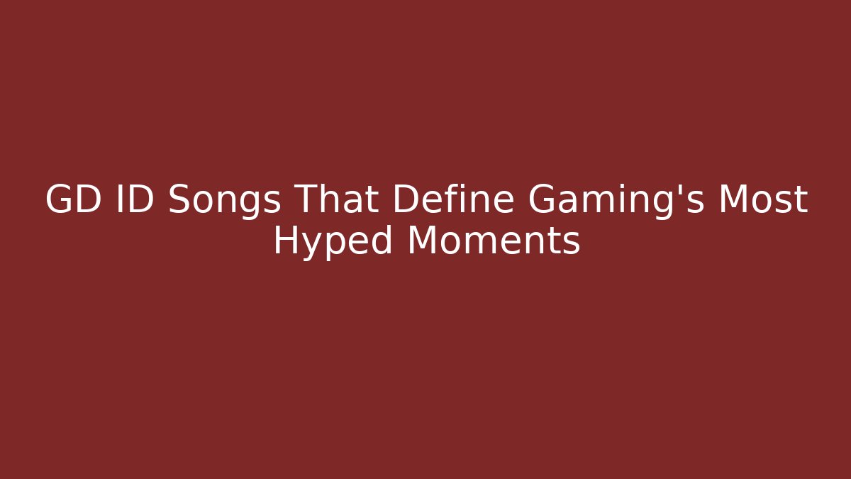 GD ID Songs That Define Gaming’s Most Hyped Moments