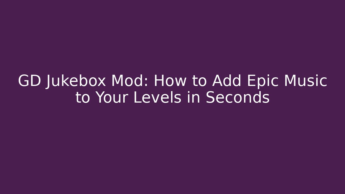 GD Jukebox Mod: How to Add Epic Music to Your Levels in Seconds
