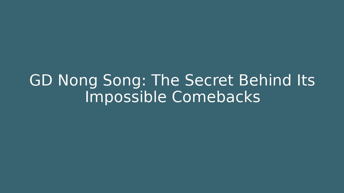 GD Nong Song: The Secret Behind Its Impossible Comebacks