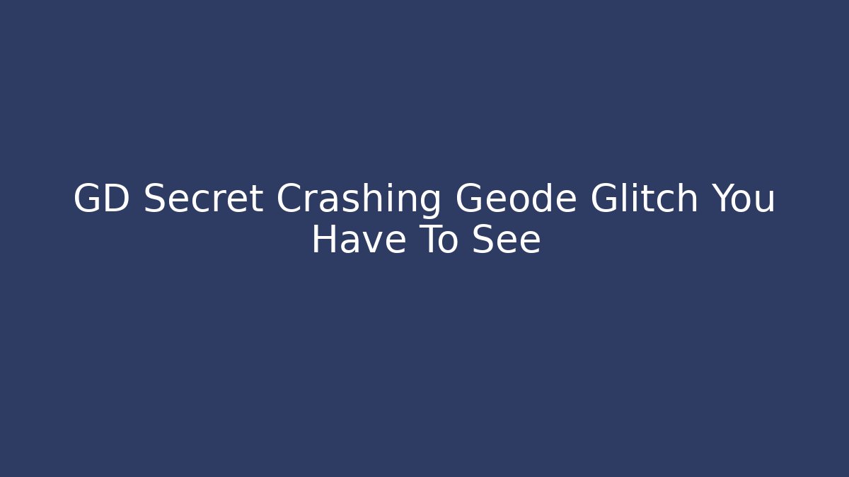 GD Secret Crashing Geode Glitch You Have To See