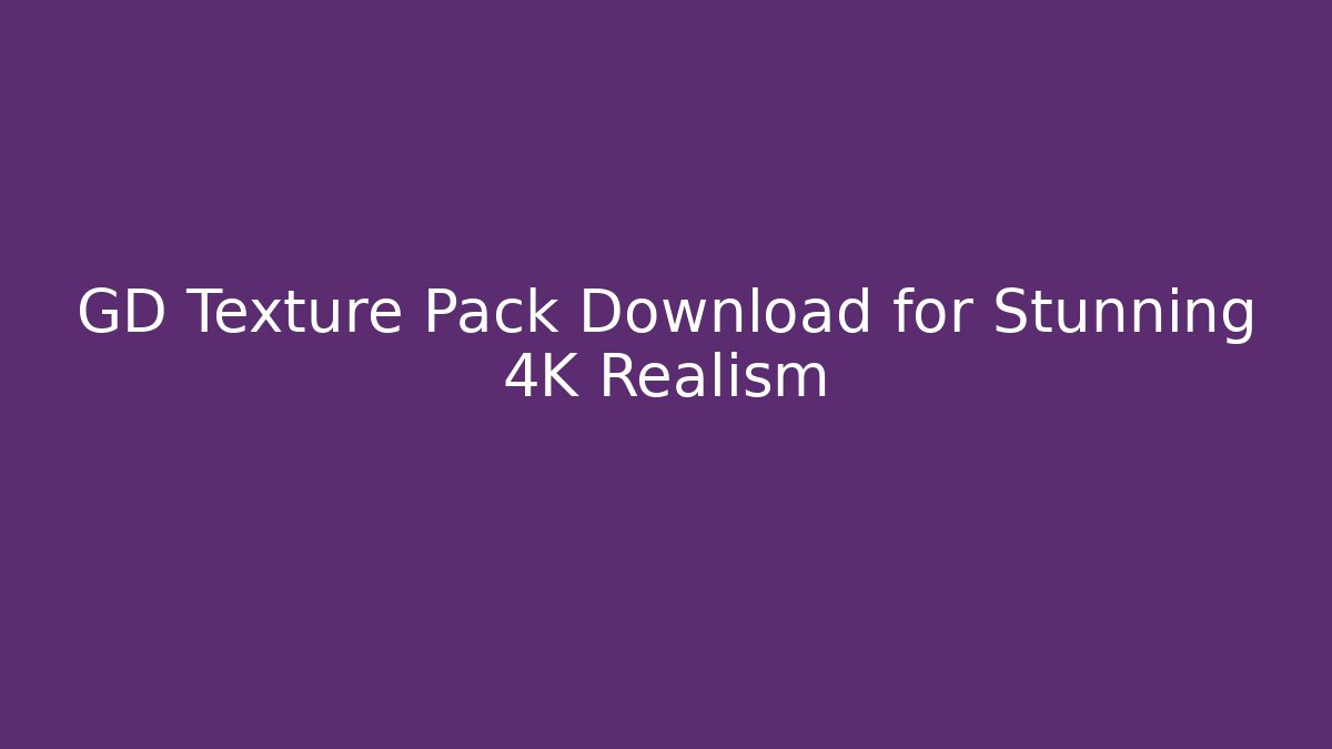 GD Texture Pack Download for Stunning 4K Realism - Critter Realm