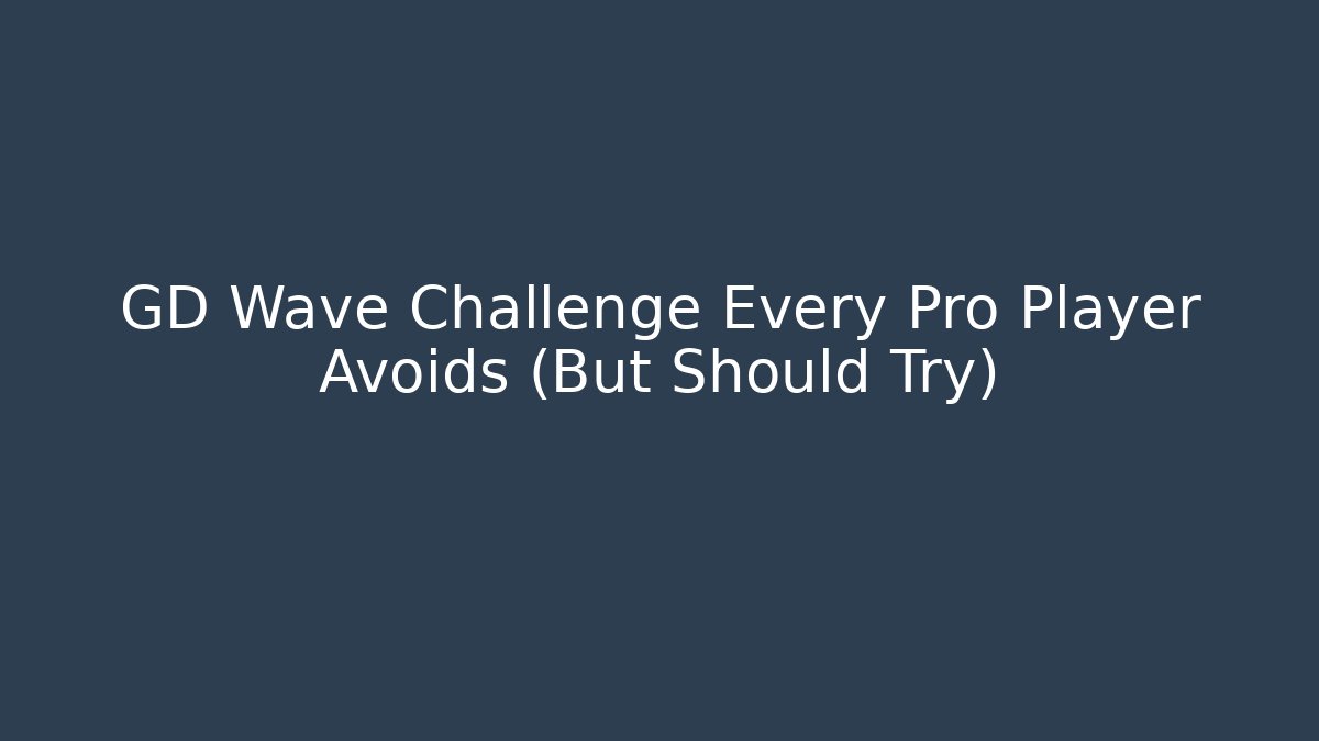 GD Wave Challenge Every Pro Player Avoids (But Should Try)
