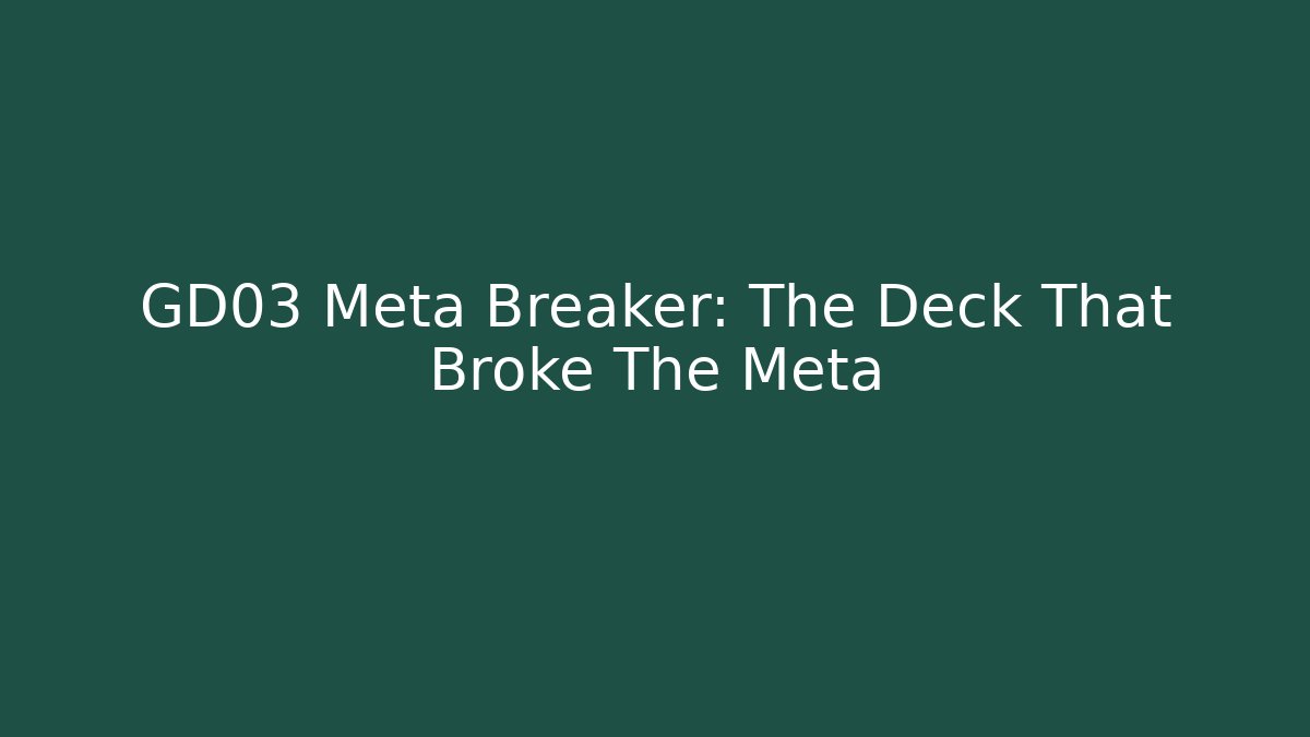 GD03 Meta Breaker: The Deck That Broke The Meta