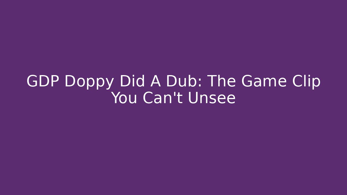 GDP Doppy Did A Dub: The Game Clip You Can't Unsee