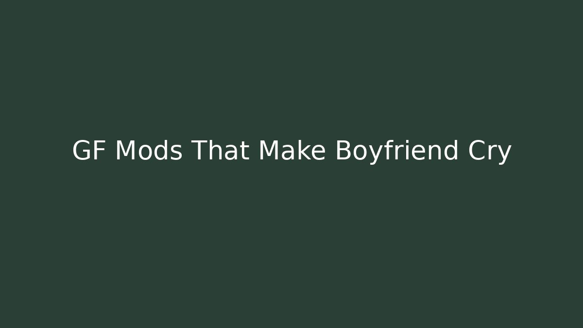 GF Mods That Make Boyfriend Cry