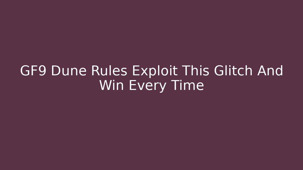 GF9 Dune Rules Exploit This Glitch And Win Every Time