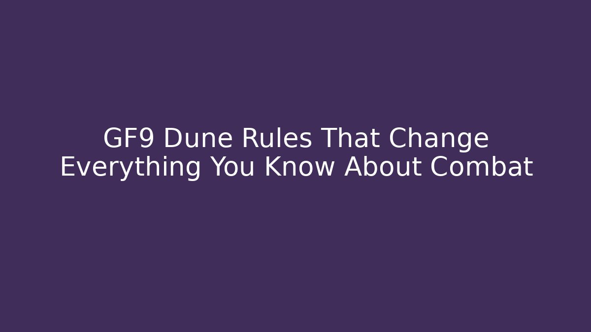 GF9 Dune Rules That Change Everything You Know About Combat