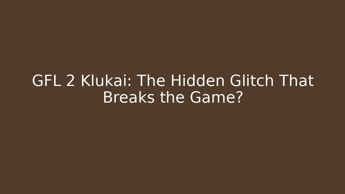 GFL 2 Klukai: The Hidden Glitch That Breaks the Game?