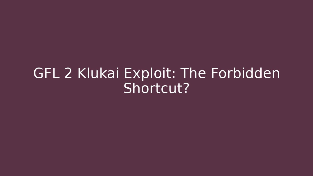 GFL 2 Klukai Exploit: The Forbidden Shortcut?