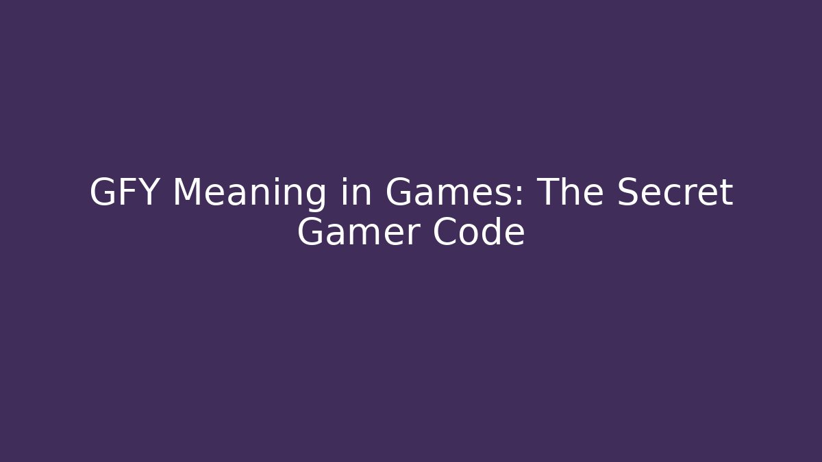GFY Meaning in Games: The Secret Gamer Code