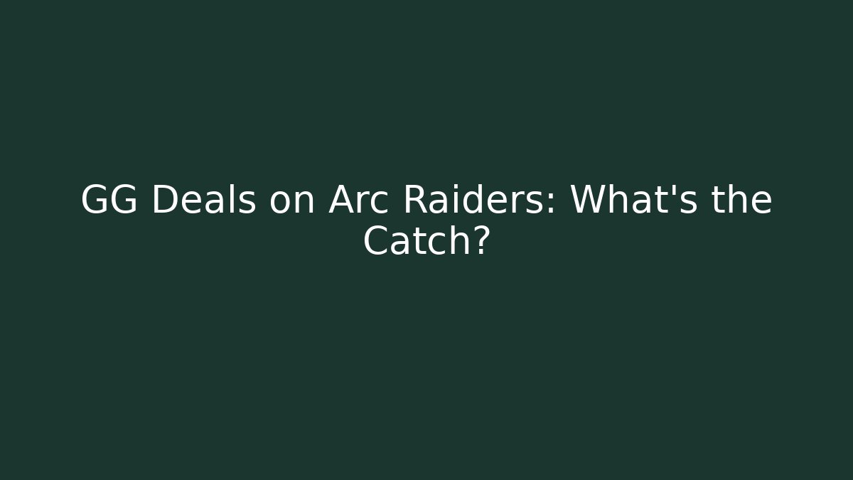 GG Deals on Arc Raiders: What’s the Catch? - Critter Realm