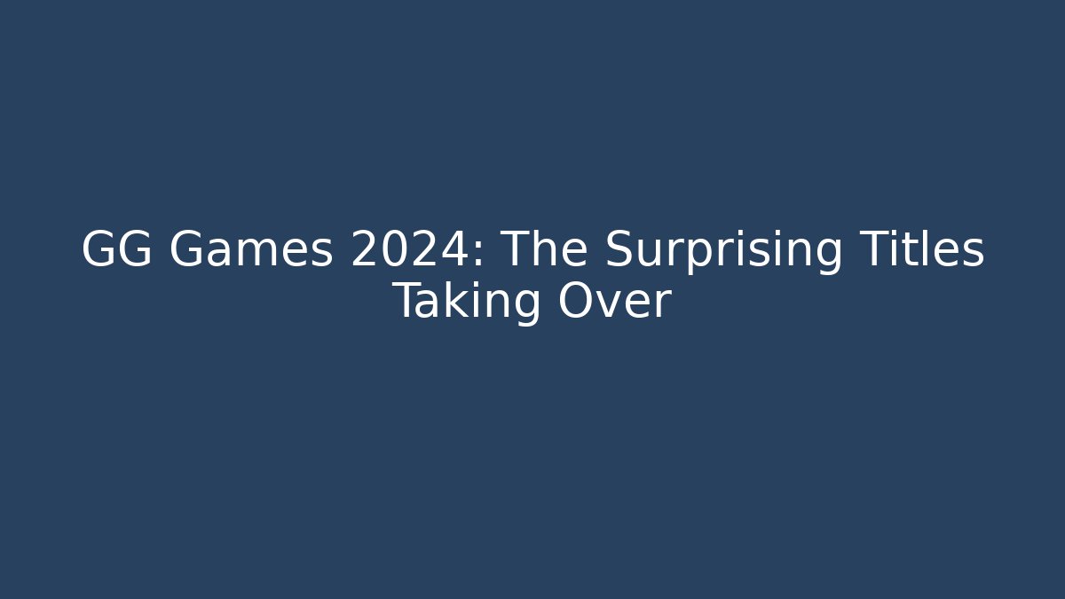 GG Games 2024: The Surprising Titles Taking Over