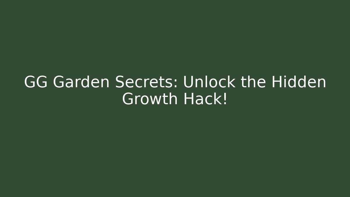GG Garden Secrets: Unlock the Hidden Growth Hack!