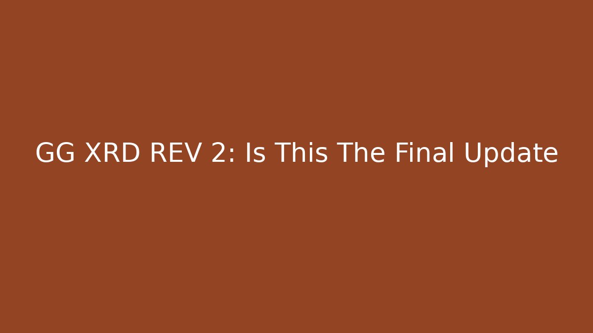 GG XRD REV 2: Is This The Final Update