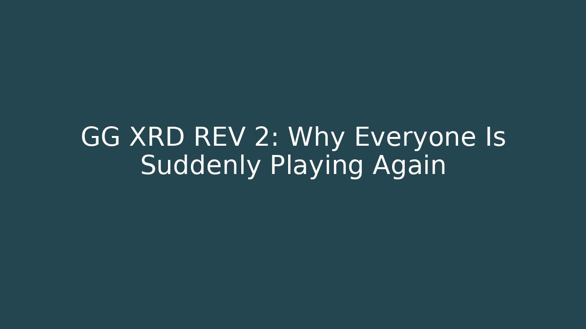 GG XRD REV 2: Why Everyone Is Suddenly Playing Again
