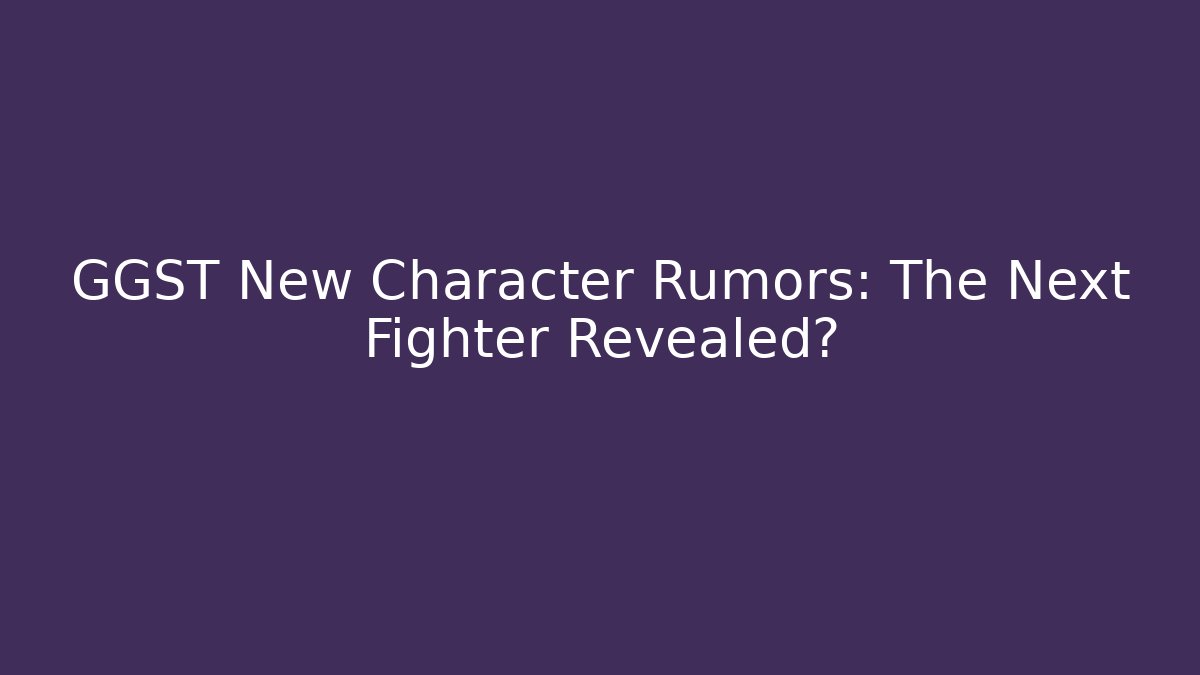 GGST New Character Rumors: The Next Fighter Revealed?