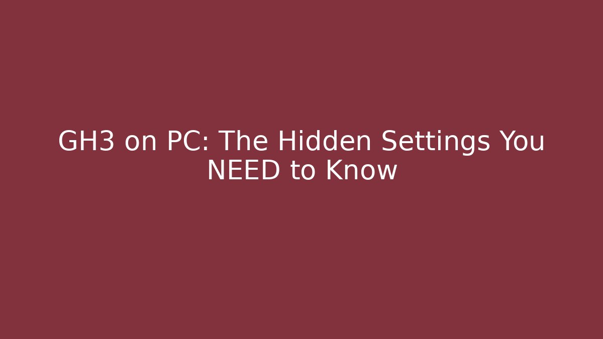 GH3 on PC: The Hidden Settings You NEED to Know