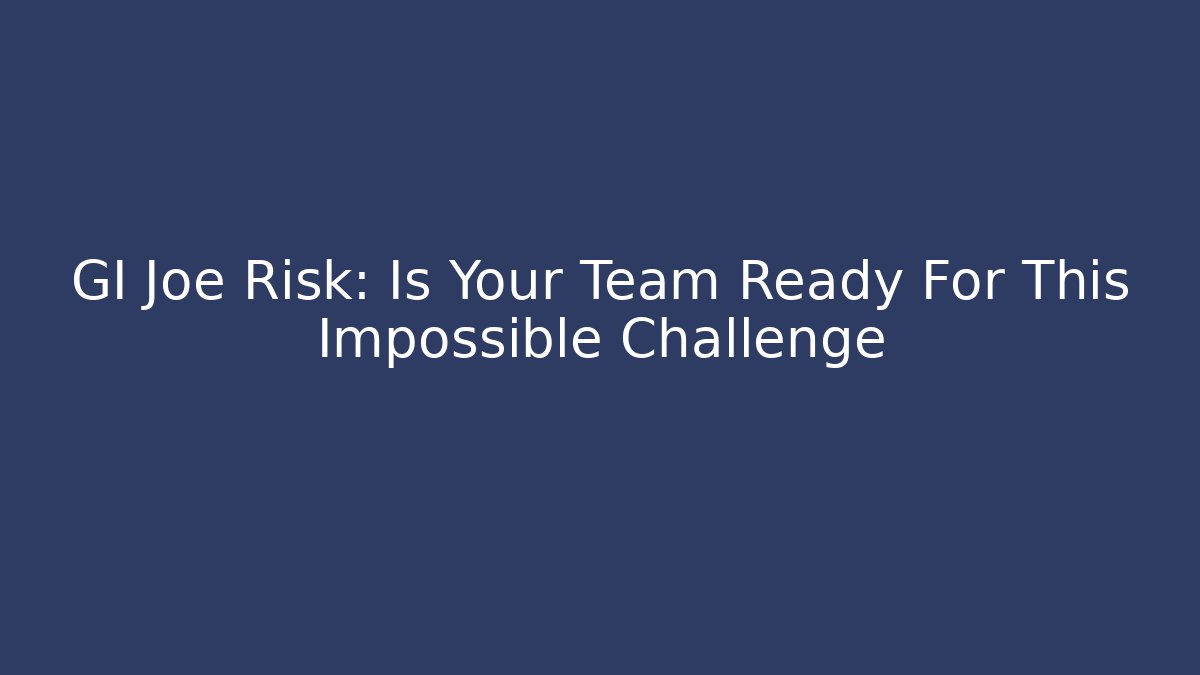 GI Joe Risk: Is Your Team Ready For This Impossible Challenge