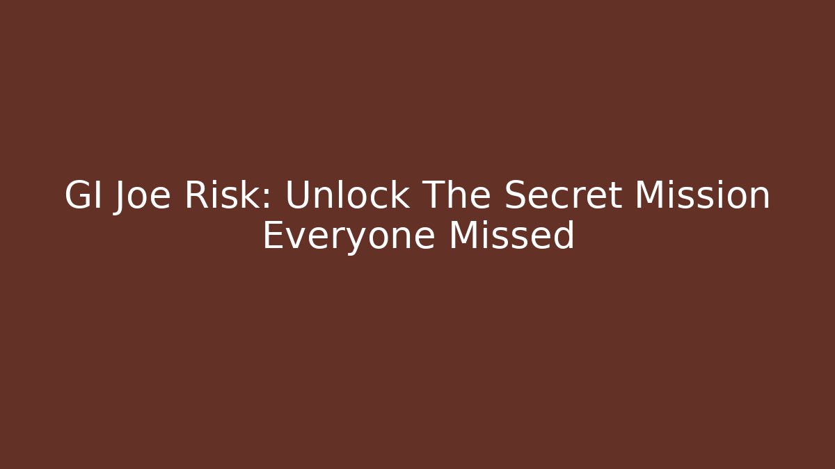 GI Joe Risk: Unlock The Secret Mission Everyone Missed