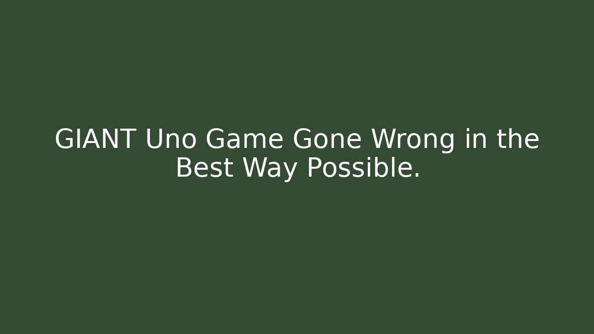 GIANT Uno Game Gone Wrong in the Best Way Possible. - Critter Realm
