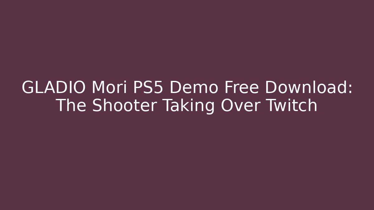 GLADIO Mori PS5 Demo Free Download: The Shooter Taking Over Twitch