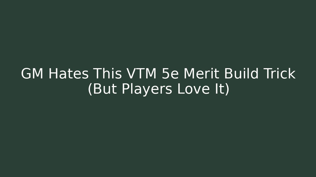 GM Hates This VTM 5e Merit Build Trick (But Players Love It)