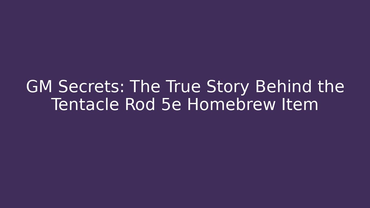 GM Secrets: The True Story Behind the Tentacle Rod 5e Homebrew Item