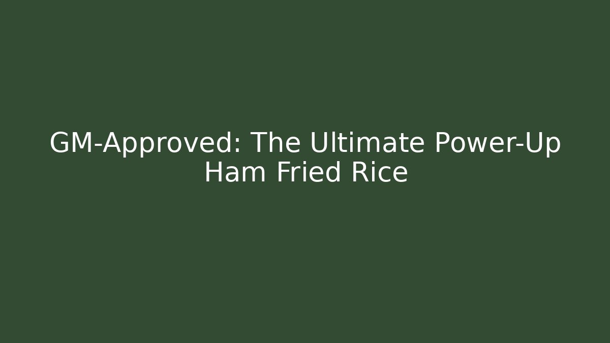 GM-Approved: The Ultimate Power-Up Ham Fried Rice
