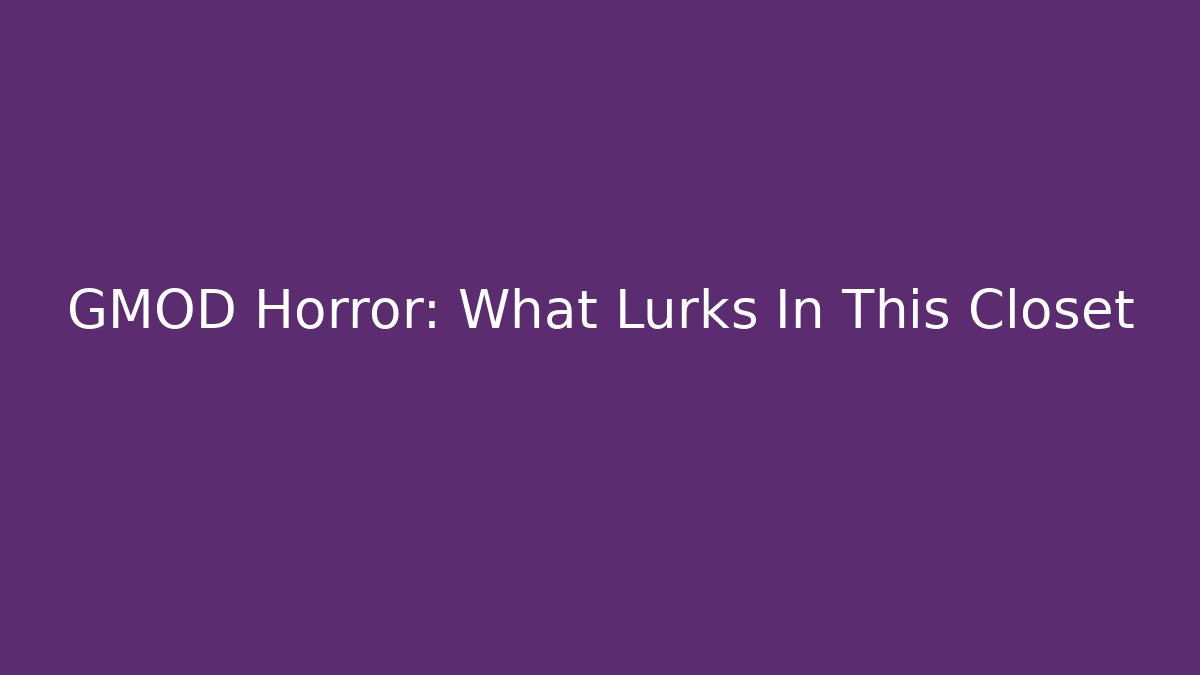 GMOD Horror: What Lurks In This Closet