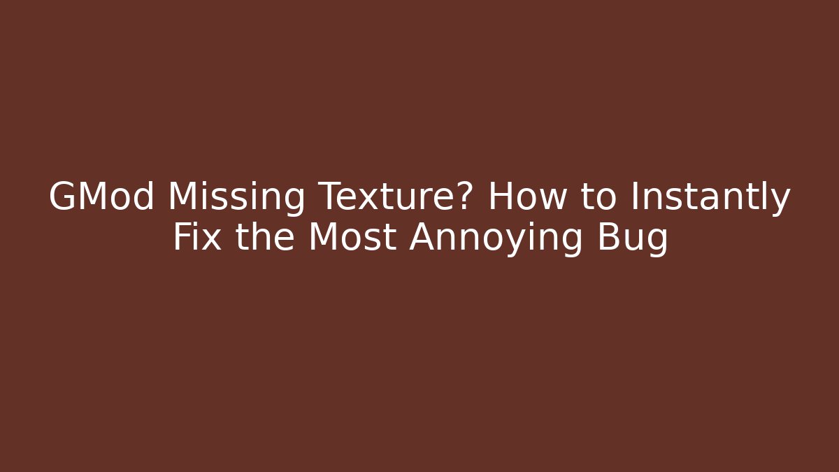 GMod Missing Texture? How to Instantly Fix the Most Annoying Bug - Critter Realm