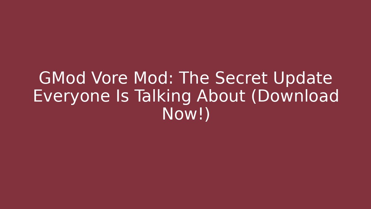 GMod Vore Mod: The Secret Update Everyone Is Talking About (Download Now!)