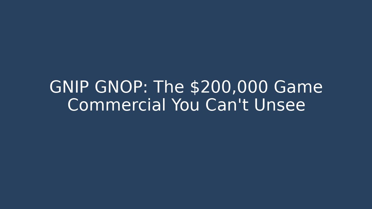 GNIP GNOP: The $200,000 Game Commercial You Can't Unsee