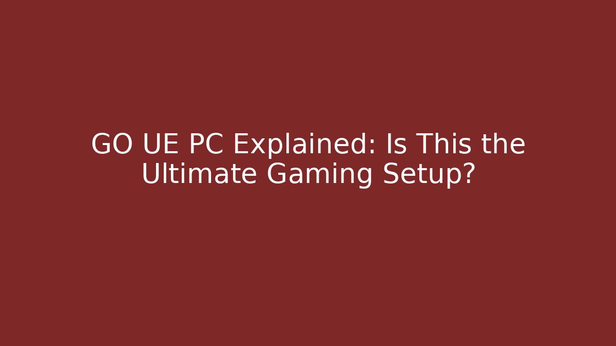GO UE PC Explained: Is This the Ultimate Gaming Setup?