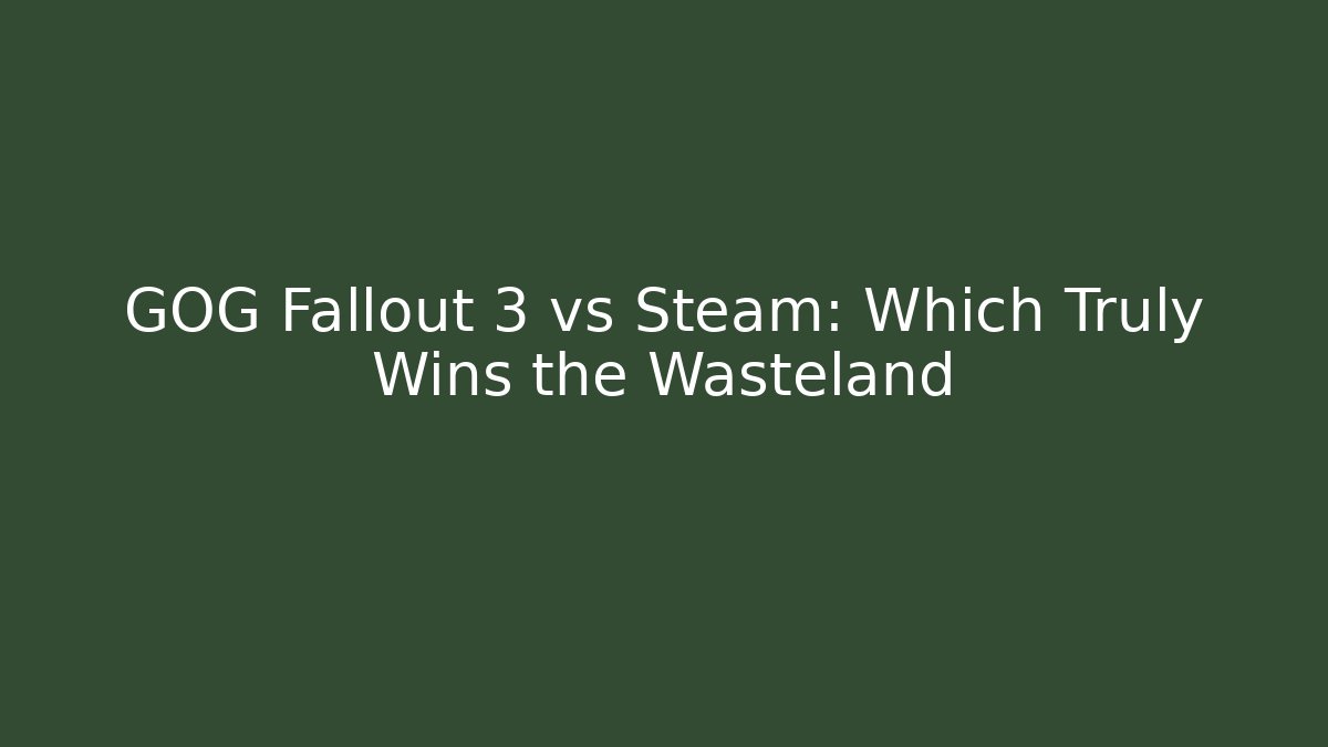 GOG Fallout 3 vs Steam: Which Truly Wins the Wasteland