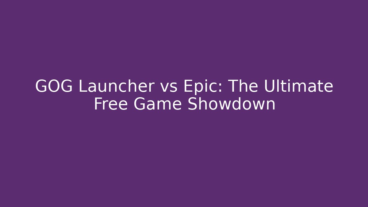 GOG Launcher vs Epic: The Ultimate Free Game Showdown