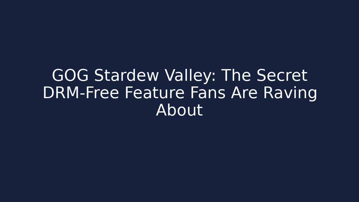 GOG Stardew Valley: The Secret DRM-Free Feature Fans Are Raving About