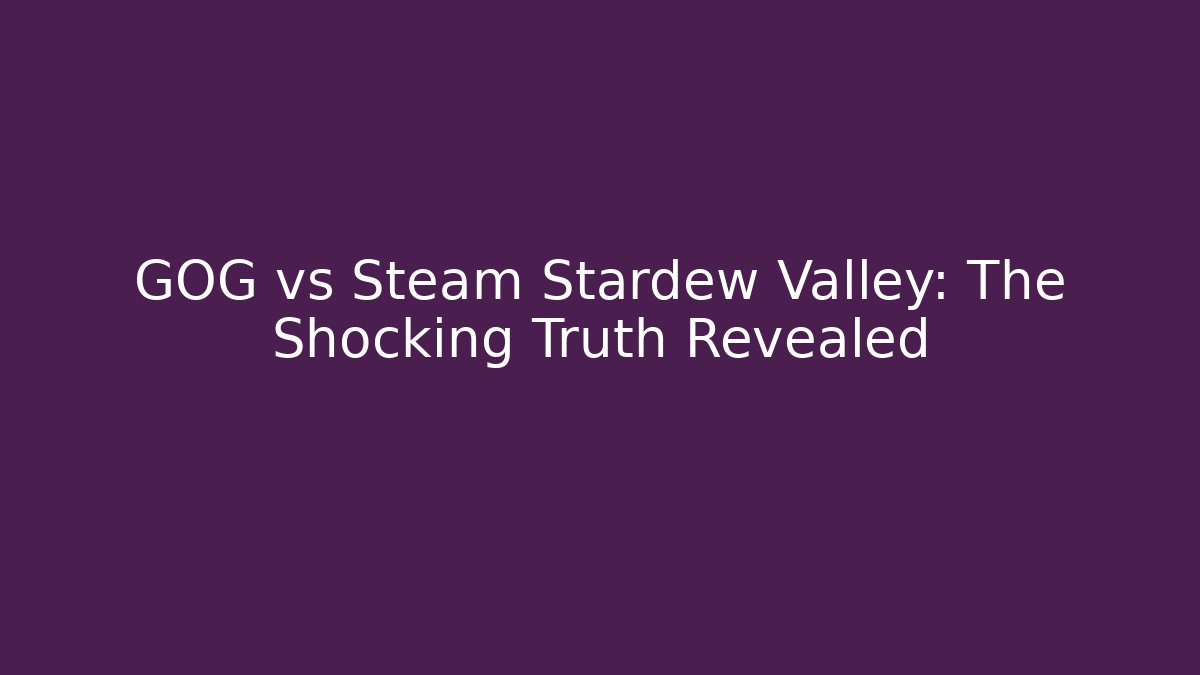 GOG vs Steam Stardew Valley: The Shocking Truth Revealed