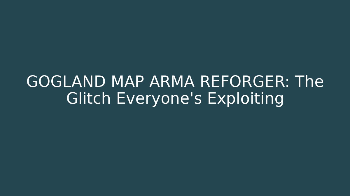 GOGLAND MAP ARMA REFORGER: The Glitch Everyone's Exploiting