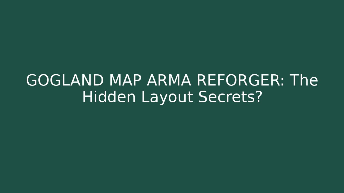 GOGLAND MAP ARMA REFORGER: The Hidden Layout Secrets?