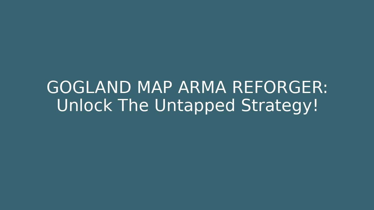 GOGLAND MAP ARMA REFORGER: Unlock The Untapped Strategy! - Critter Realm
