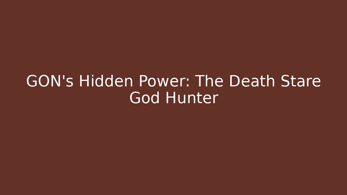 GON's Hidden Power: The Death Stare God Hunter - Critter Realm
