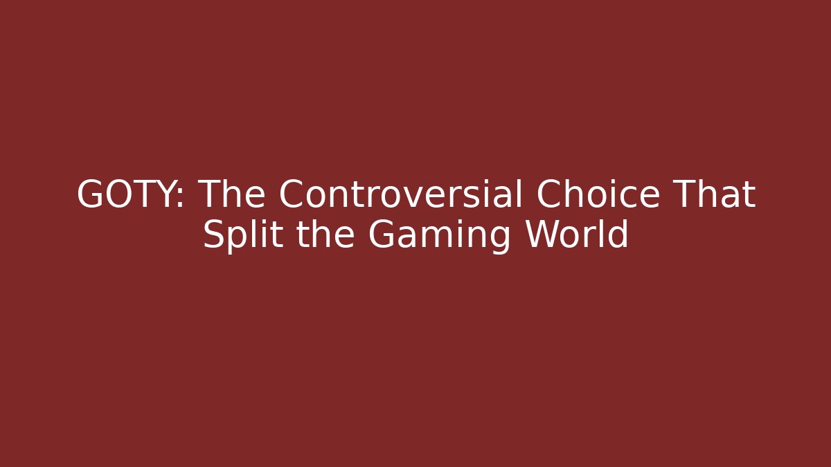 GOTY: The Controversial Choice That Split the Gaming World