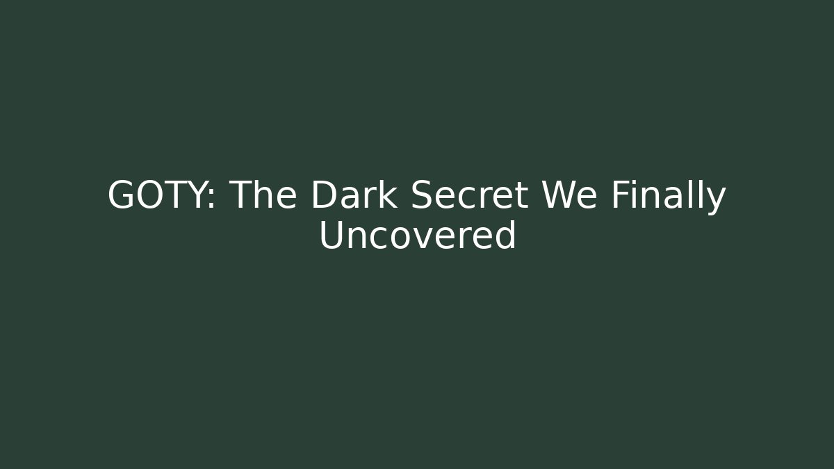 GOTY: The Dark Secret We Finally Uncovered