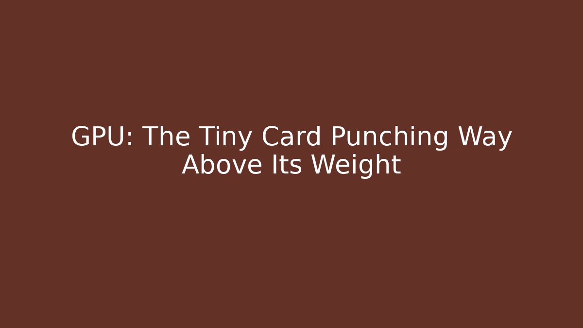 GPU: The Tiny Card Punching Way Above Its Weight