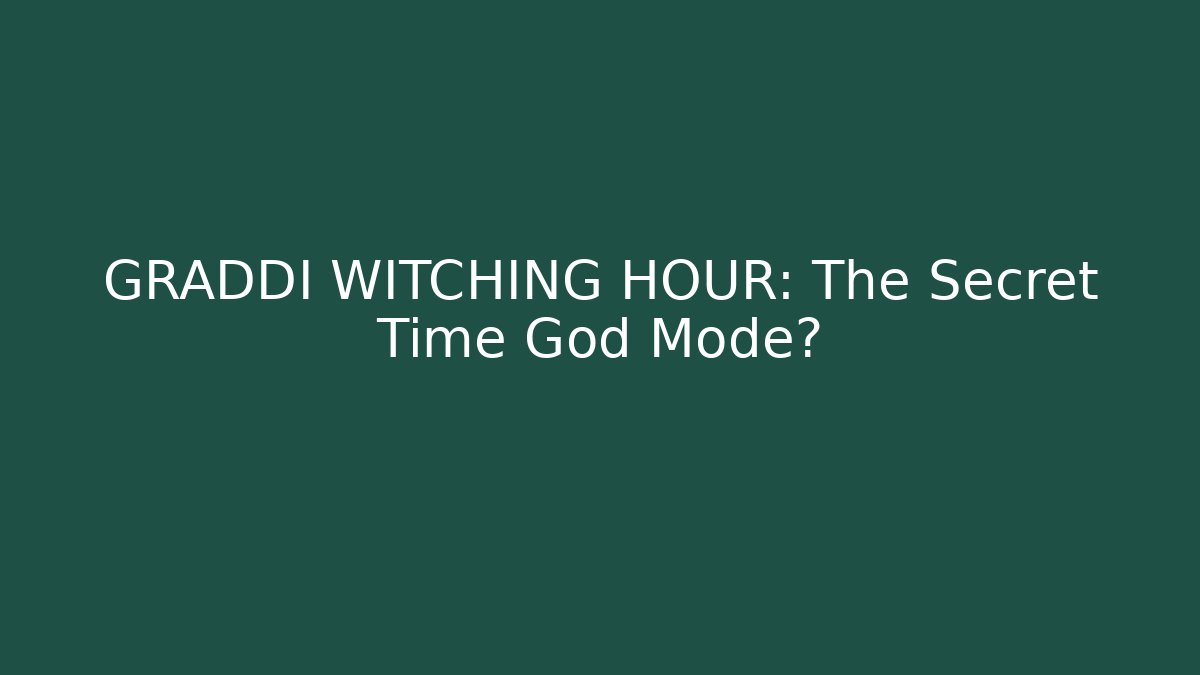 GRADDI WITCHING HOUR: The Secret Time God Mode?